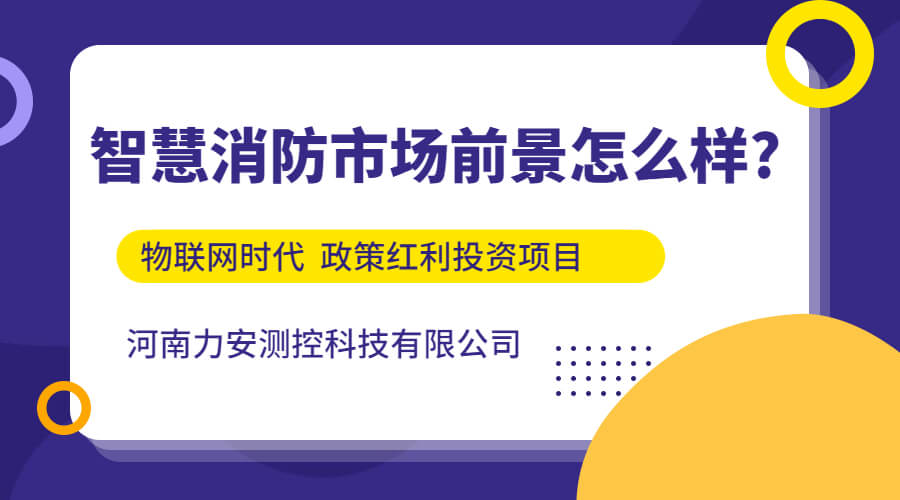 智慧消防市場(chǎng)前景怎么樣?（智慧消防發(fā)展前景如何）